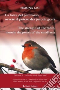 La forza del pettirosso, ovvero il potere dei piccoli gesti (The strength of the robin, namely the power of the small acts). E-book. Formato EPUB ebook di Simona Lisi