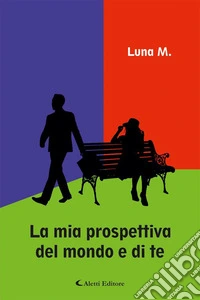La mia prospettiva del mondo e di te. E-book. Formato EPUB ebook