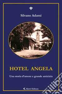HOTEL ANGELAUna storia d’amore e grande amicizia. E-book. Formato EPUB ebook