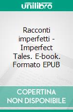Racconti imperfetti - Imperfect Tales. E-book. Formato EPUB ebook