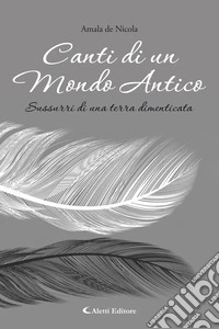 Canti di un mondo anticoSussurri di una terra dimenticata. E-book. Formato EPUB ebook