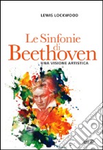 Le Sinfonie di Beethoven: Una visione artistica. E-book. Formato EPUB ebook