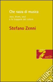 Che razza di musica: Jazz, blues, soul e le trappole del colore. E-book. Formato EPUB ebook di Stefano Zenni