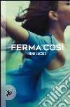 Ferma così. E-book. Formato EPUB ebook di Nina LaCour