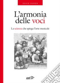 L'armonia delle voci: La scienza che spiega l'arte musicale. E-book. Formato EPUB ebook di David Huron