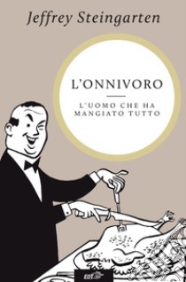 L'onnivoro: L'uomo che ha mangiato tutto. E-book. Formato EPUB ebook di Jeffrey Steingarten