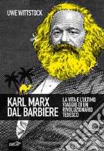 Karl Marx dal barbiere: La vita e l'ultimo viaggio di un rivoluzionario tedesco. E-book. Formato EPUB ebook