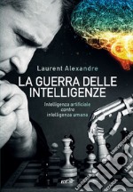 La guerra delle intelligenze: Intelligenza artificiale contro intelligenza. E-book. Formato EPUB ebook