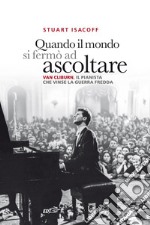 Quando il mondo si fermò ad ascoltare: Van Cliburn, il pianista che vinse la Guerra fredda. E-book. Formato EPUB ebook