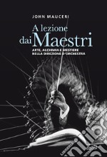 A lezione dai Maestri: Arte, alchimia e mestiere nella direzione d'orchestra. E-book. Formato EPUB ebook