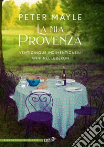 La mia Provenza: Venticinque indimenticabili anni nel Luberon. E-book. Formato EPUB ebook di Peter Mayle