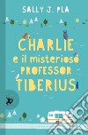 Charlie e il misterioso professor Tiberius. E-book. Formato EPUB ebook di Sally J. Pla
