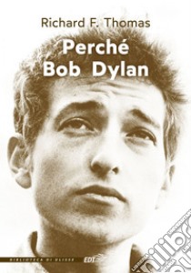 Perché Bob Dylan. E-book. Formato EPUB ebook di Richard F. Thomas