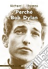 Perché Bob Dylan. E-book. Formato EPUB ebook di Richard F. Thomas