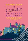 Il castello di Sunset Boulevard: Storia, avventura e segreti dell'albergo più celebre di Hollywood. E-book. Formato EPUB ebook di Shawn Levy