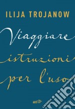 Viaggiare. Istruzioni per l'uso. E-book. Formato EPUB