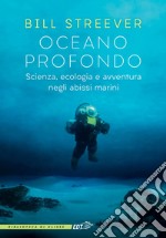 Oceano profondo: Scienza, ecologia e avventura negli abissi marini. E-book. Formato EPUB ebook