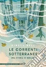 Le correnti sotterranee: Una storia di Berlino. E-book. Formato EPUB ebook