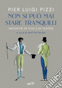 Non si può mai stare tranquilli: Incontri di vita e di teatro. E-book. Formato EPUB ebook di Pier Luigi Pizzi