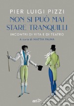 Non si può mai stare tranquilli: Incontri di vita e di teatro. E-book. Formato EPUB