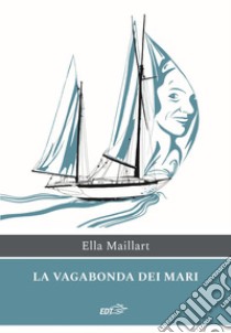 La vagabonda dei mari. E-book. Formato EPUB ebook di Ella Maillart