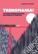 Trenomania!: Viaggio meraviglioso sui binari d'Europa. E-book. Formato EPUB ebook