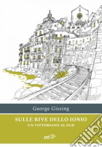 Sulle rive dello Ionio. E-book. Formato EPUB ebook di George Gissing
