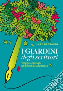 I giardini degli scrittori: Viaggio nei luoghi botanici dell’ispirazione. E-book. Formato EPUB ebook di Luca Bergamin