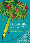 I giardini degli scrittori: Viaggio nei luoghi botanici dell’ispirazione. E-book. Formato EPUB ebook