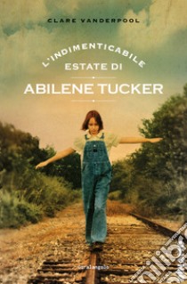 L'indimenticabile estate di Abilene Tucker. E-book. Formato EPUB ebook di Clare Vanderpool