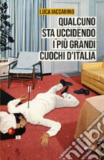 Qualcuno sta uccidendo i più grandi cuochi d'Italia. E-book. Formato EPUB ebook