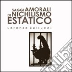 Saggi amorali di nichilismo estatico. E-book. Formato PDF ebook