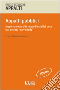 Appalti pubblici. Aggiornamento alla legge di stabilità 2012 e al decreto “salva Italia”. E-book. Formato PDF ebook di Giuseppe Rusconi