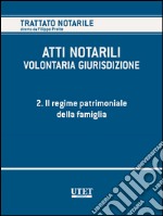 ATTI NOTARILI - VOLONTARIA GIURISDIZIONE - Volume 2 - Il regime patrimoniale della famiglia. E-book. Formato EPUB ebook