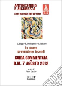 La nuova prevenzione incendi. Guida commentata al D.M. 7 agosto 2012.. E-book. Formato PDF ebook di Fabio Dattilo (a cura di)