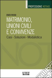 Matrimonio, unioni civili e convivenzeCasi - Soluzioni - Modulistica. E-book. Formato EPUB ebook di Enzo Rossi