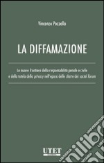 La diffamazioneLe nuove frontiere della responsabilità penale e civile e della tutela della privacy nell'epoca delle chat e dei social forum. E-book. Formato EPUB