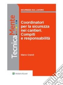 Coordinatori per la sicurezza nei cantieri. Compiti e responsabilità. E-book. Formato PDF ebook di Marco Grandi