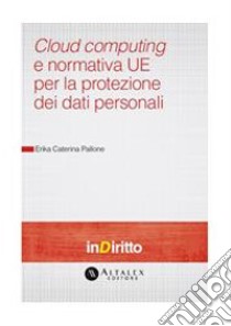 Cloud computing e normativa UE per la protezione dei dati personali. E-book. Formato PDF ebook di Erika Caterina Pallone