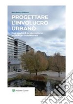 Progettare l'involucro urbano. Casi studio di progettazione tecnologica ambientale. E-book. Formato PDF ebook