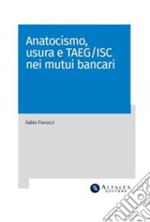 Anatocismo, usura e TAEG-ISC nei mutui bancari. E-book. Formato PDF ebook di Fabio Fiorucci