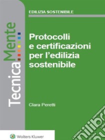 Protocolli e certificazioni per l’edilizia sostenibile. E-book. Formato PDF ebook di Peretti Clara