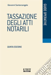 Tassazione degli atti notarili. E-book. Formato EPUB ebook di Giovanni Santarcangelo