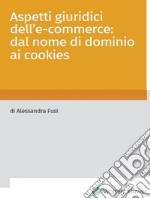 Aspetti giuridici dell'e-commerce: dal nome di dominio ai cookies. E-book. Formato PDF ebook