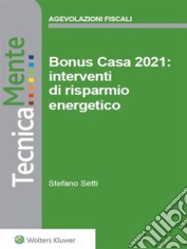 Bonus Casa 2021: interventi di risparmio energetico. E-book. Formato PDF ebook di Stefano Setti