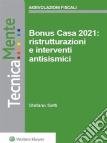 Bonus Casa 2021: ristrutturazioni e interventi antisismici. E-book. Formato PDF ebook di Stefano Setti