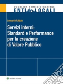 Servizi interni: Standard e Performance per la creazione di Valore Pubblico. E-book. Formato PDF ebook di Leonardo Falduto