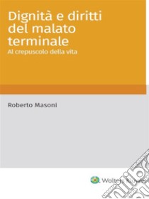 Dignita' e diritti del malato terminale. E-book. Formato PDF ebook di Roberto Masoni