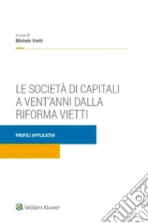 Le società di capitali a vent'anni dalla riforma Vietti. E-book. Formato PDF ebook di Michele Vietti