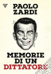 Memorie di un dittatore. E-book. Formato EPUB ebook di Paolo Zardi